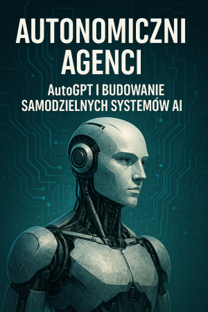 Autonomiczni agenci: AutoGPT i budowanie samodzielnych systemów AI