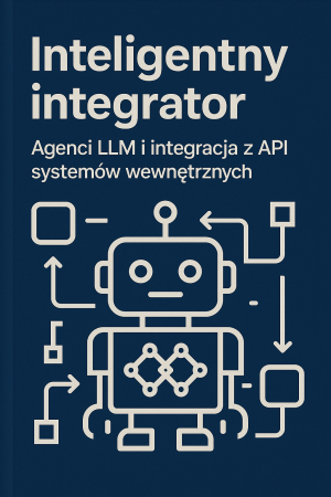 Inteligentny integrator: Agenci LLM i integracja z API systemów wewnętrznych